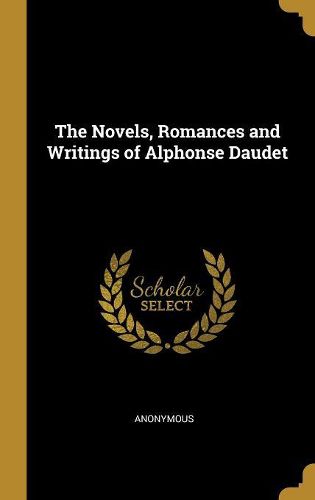 Cover image for The Novels, Romances and Writings of Alphonse Daudet
