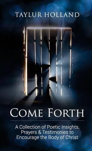 Cover image for Come Forth: A Collection of Poetic Insights, Prayers & Testimonies to Encourage the Body of Christ