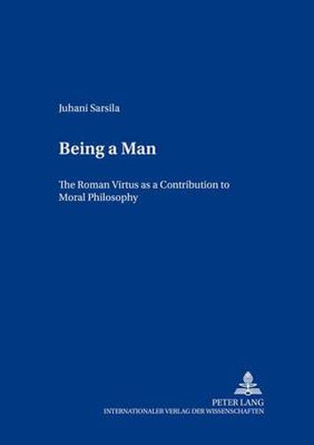 Being a Man: The Roman Virtus as a Contribution to Moral Philosophy