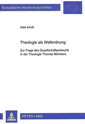 Theologie ALS Weltordnung: Zur Frage Des Gesellschaftsentwurfs in Der Theologie Thomas Muentzers