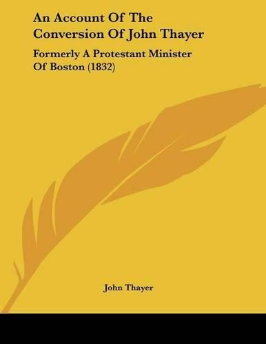 Cover image for An Account of the Conversion of John Thayer: Formerly a Protestant Minister of Boston (1832)