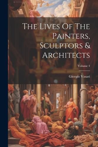 The Lives Of The Painters, Sculptors & Architects; Volume 4