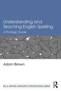 Cover image for Understanding and Teaching English Spelling: A Strategic Guide