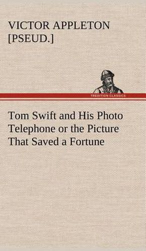 Cover image for Tom Swift and His Photo Telephone or the Picture That Saved a Fortune