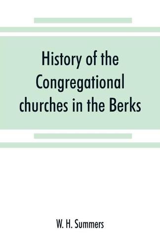 Cover image for History of the Congregational churches in the Berks, South Oxon and South Bucks Association: with notes on the earlier nonconformist history of the district