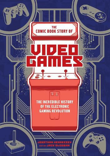 Comic Book Story of Video Games, The - The Incredi ble History of the Electronic Gaming Revolution