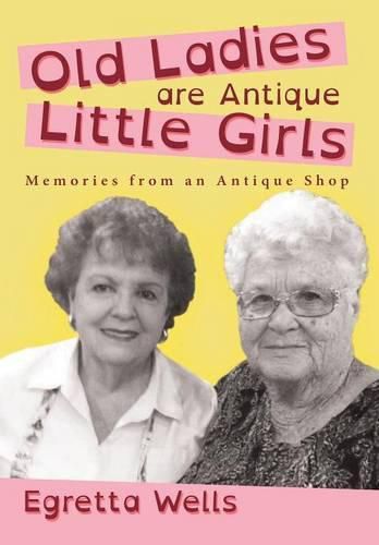 Cover image for Old Ladies Are Antique Little Girls: Memories from an Antique Shop