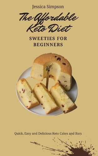 Cover image for The Affordable Keto Diet Sweeties for Beginners: Quick, Easy and Delicious Keto Cakes and Bars