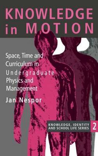 Cover image for Knowledge in Motion: Space, Time and Curriculum in Undergraduate Physics and Management: Space, Time And Curriculum In Undergraduate Physics And Management