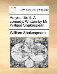 Cover image for As You Like It. a Comedy. Written by Mr. William Shakespear.