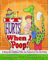 Cover image for It Hurts When I Poop!: A Story for Children Who are Scared to Use the Potty