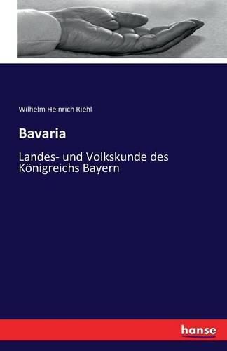 Bavaria: Landes- und Volkskunde des Koenigreichs Bayern
