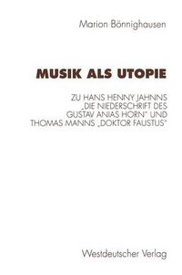 Cover image for Musik ALS Utopie: Zum Philosophisch-AEsthetischen Kontext Von Hans Henny Jahnns  Die Niederschrift Des Gustav Anias Horn  Und Thomas Manns  Doktor Faustus