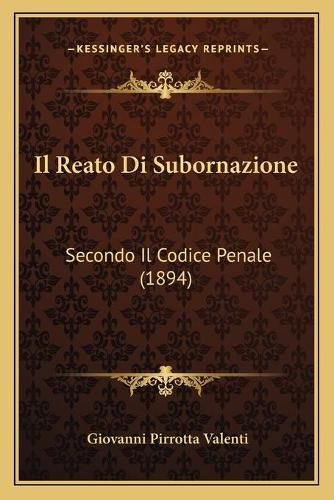 Cover image for Il Reato Di Subornazione: Secondo Il Codice Penale (1894)