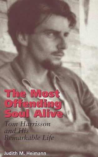 Cover image for The Most Offending Soul Alive: Tom Harrisson and His Remarkable Life