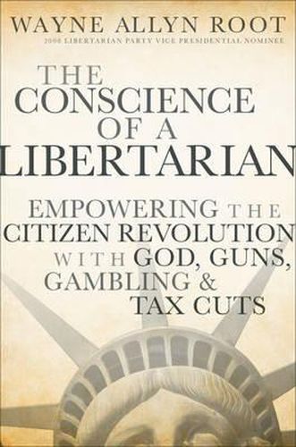 Cover image for The Conscience of a Libertarian: Empowering the Citizen Revolution with God, Guns, Gambling and Tax Cuts