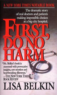 Cover image for First, Do No Harm: The Dramatic Story of Real Doctors and Patients Making Impossible Choices at a Big-City Hospital