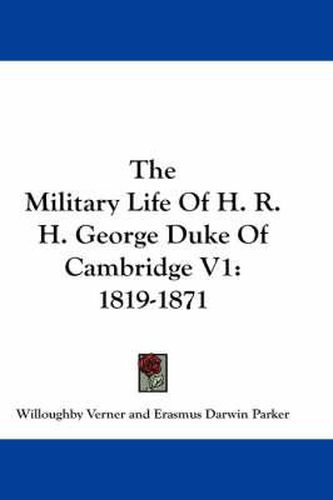 Cover image for The Military Life of H. R. H. George Duke of Cambridge V1: 1819-1871