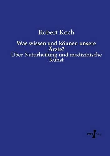 Was wissen und koennen unsere AErzte?: UEber Naturheilung und medizinische Kunst