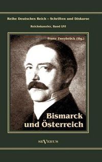 Cover image for Otto Furst von Bismarck. Bismarck und OEsterreich: Reihe Deutsches Reich - Schriften und Diskurse: Reichskanzler, Bd. I/VI