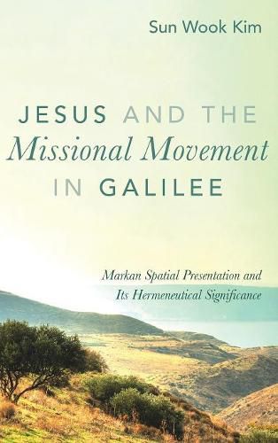 Cover image for Jesus and the Missional Movement in Galilee: Markan Spatial Presentation and Its Hermeneutical Significance