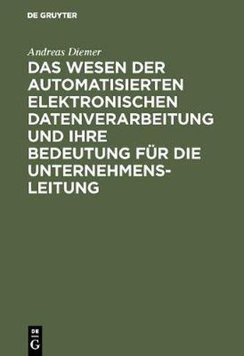 Cover image for Das Wesen Der Automatisierten Elektronischen Datenverarbeitung Und Ihre Bedeutung Fur Die Unternehmensleitung