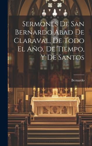 Cover image for Sermones De San Bernardo Abad De Claraval, De Todo El Ano, De Tiempo, Y De Santos