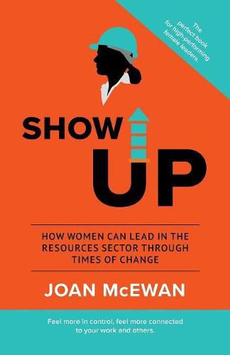 Cover image for Show Up: How Women Can Lead in the Resources Sector Through Times of Change