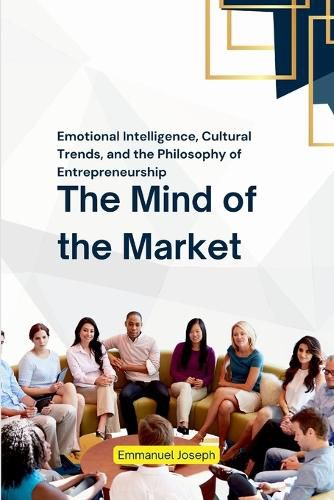 Cover image for The Mind of the Market, Emotional Intelligence, Cultural Trends, and the Philosophy of Entrepreneurship