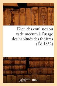 Cover image for Dict. Des Coulisses Ou Vade Mecum A l'Usage Des Habitues Des Theatres (Ed.1832)