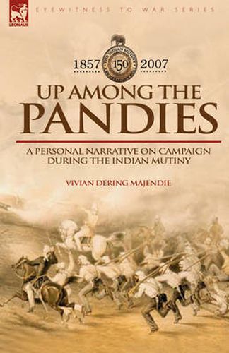 Cover image for Up Among the Pandies: Experiences of a British Officer on Campaign During the Indian Mutiny, 1857-1858