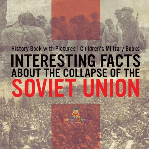 Interesting Facts about the Collapse of the Soviet Union - History Book with Pictures Children's Military Books