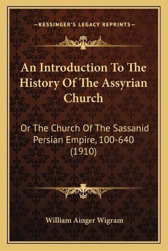 An Introduction to the History of the Assyrian Church: Or the Church of the Sassanid Persian Empire, 100-640 (1910)