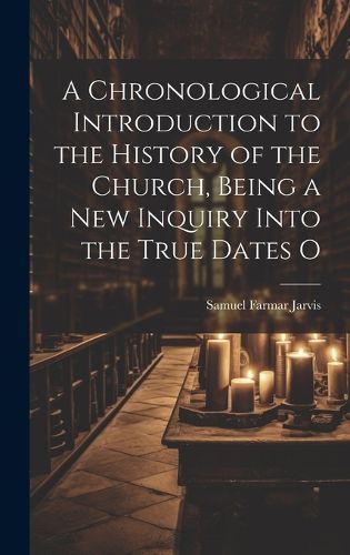 Cover image for A Chronological Introduction to the History of the Church, Being a new Inquiry Into the True Dates O