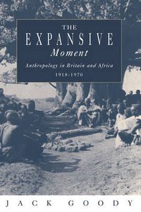 Cover image for The Expansive Moment: The rise of Social Anthropology in Britain and Africa 1918-1970