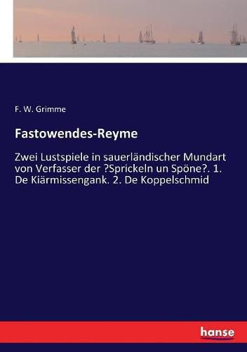 Cover image for Fastowendes-Reyme: Zwei Lustspiele in sauerlandischer Mundart von Verfasser der  Sprickeln un Spoene. 1. De Kiarmissengank. 2. De Koppelschmid