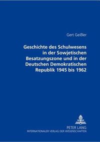 Cover image for Geschichte Des Schulwesens in Der Sowjetischen Besatzungszone Und in Der Deutschen Demokratischen Republik 1945 Bis 1962