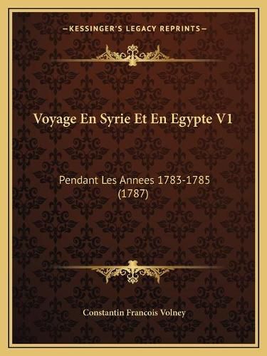 Cover image for Voyage En Syrie Et En Egypte V1: Pendant Les Annees 1783-1785 (1787)