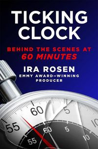 Cover image for Ticking Clock: Behind the Scenes at 60 Minutes