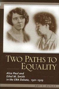 Cover image for Two Paths to Equality: Alice Paul and Ethel M. Smith in the ERA Debate, 1921-1929