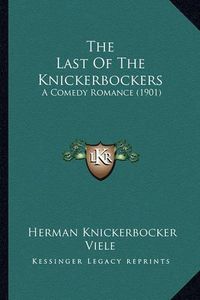 Cover image for The Last of the Knickerbockers the Last of the Knickerbockers: A Comedy Romance (1901) a Comedy Romance (1901)