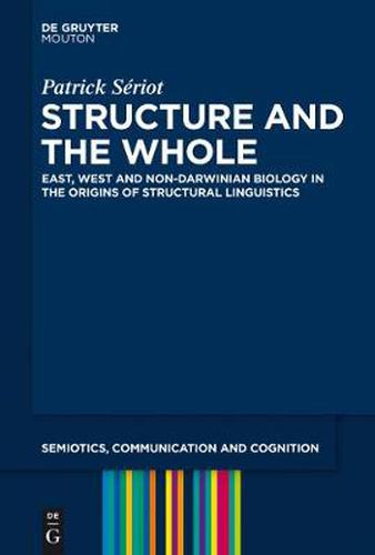 Cover image for Structure and the Whole: East, West and Non-Darwinian Biology in the Origins of Structural Linguistics