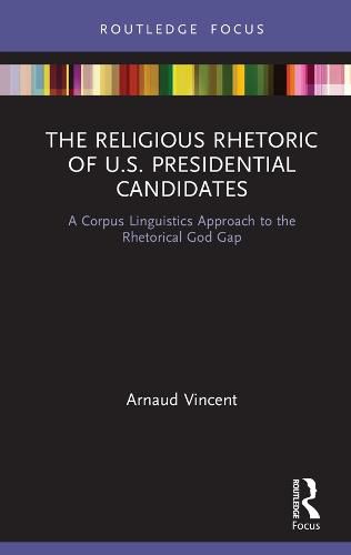 The Religious Rhetoric of U.S. Presidential Candidates: A Corpus Linguistics Approach to the Rhetorical God Gap