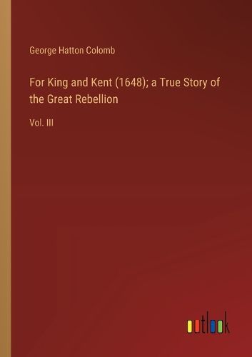 For King and Kent (1648); a True Story of the Great Rebellion