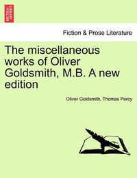 Cover image for The miscellaneous works of Oliver Goldsmith, M.B. A new edition. VOLUME III