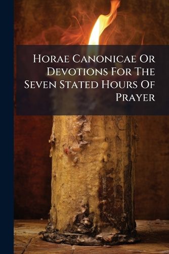 Cover image for Horae Canonicae Or Devotions For The Seven Stated Hours Of Prayer