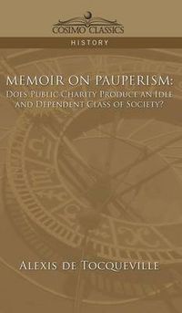 Cover image for Memoir on Pauperism: Does Public Charity Produce an Idle and Dependent Class of Society?