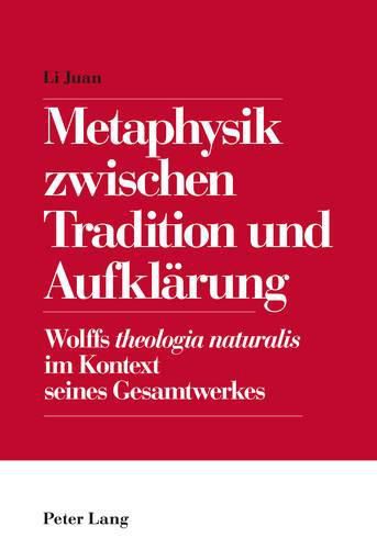 Cover image for Metaphysik Zwischen Tradition Und Aufklaerung: Wolffs Theologia Naturalis Im Kontext Seines Gesamtwerkes