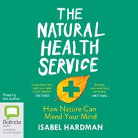 Cover image for The Natural Health Service: What the Great Outdoors Can Do For Your Mind