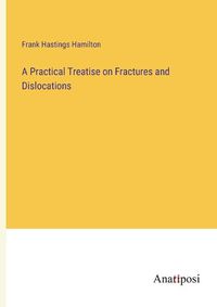 Cover image for A Practical Treatise on Fractures and Dislocations